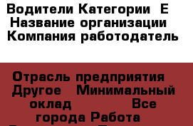 Водители Категории "Е › Название организации ­ Компания-работодатель › Отрасль предприятия ­ Другое › Минимальный оклад ­ 45 000 - Все города Работа » Вакансии   . Пензенская обл.